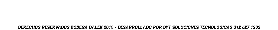 Calle 5 N° 4-30 tel : 5 83 23 41 Barrio Latino , Cúcuta - Norte de Santander - Colombia DERECHOS RESERVADOS BODEGA D'ALEX 2019 - DESARROLLADO POR DYT SOLUCIONES TECNOLOGICAS 312 627 1232